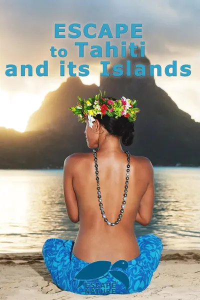 Escape to Tahiti and Her Islands